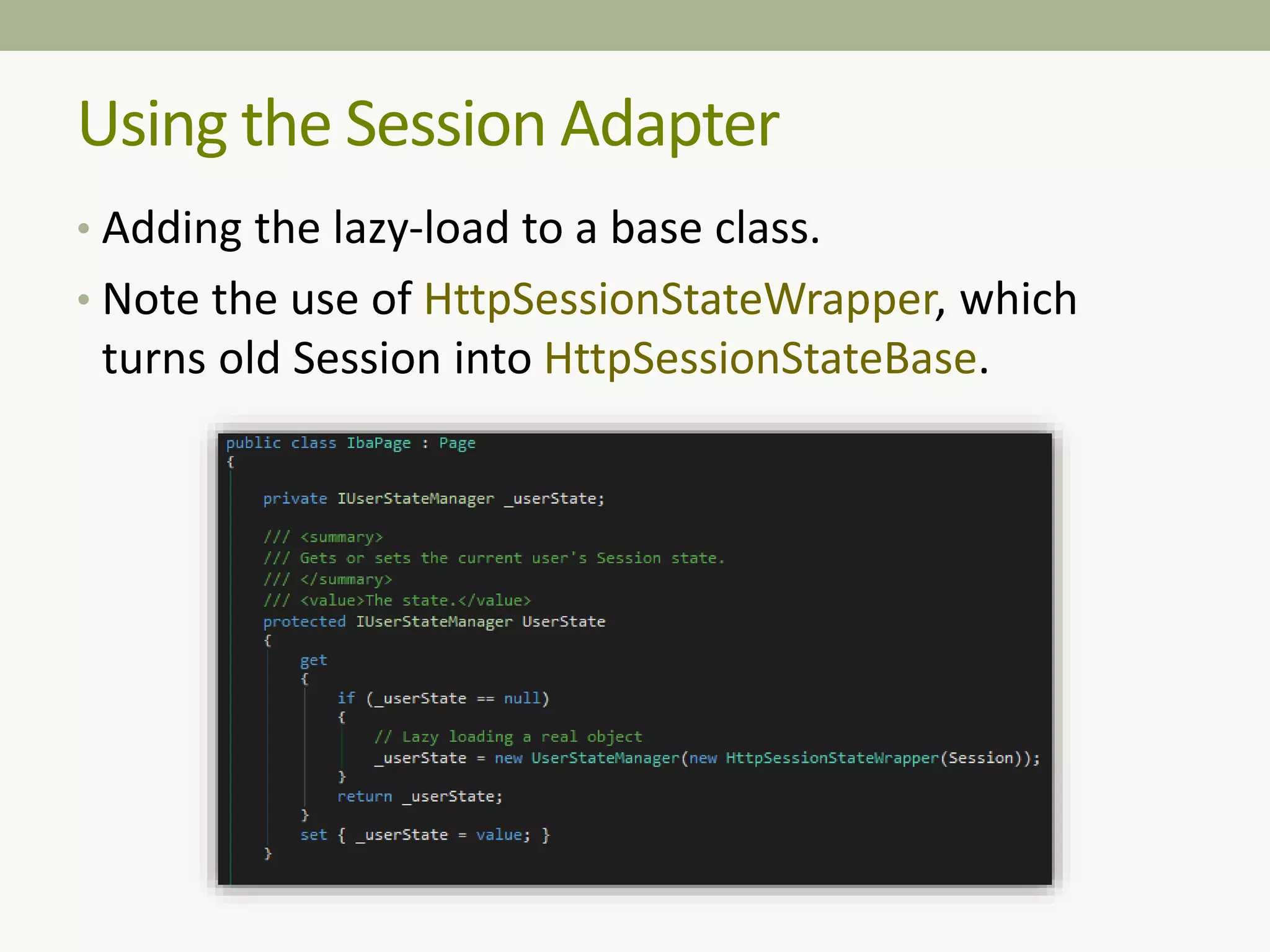 Using the Session Adapter
• Adding the lazy-load to a base class.
• Note the use of HttpSessionStateWrapper, which
turns old Session into HttpSessionStateBase.
 