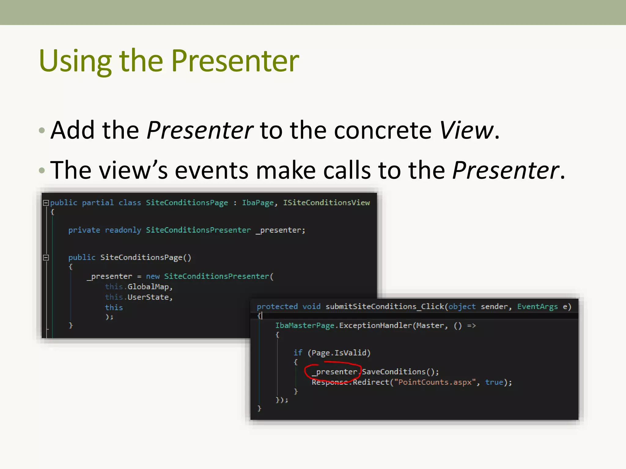 Using the Presenter
• Add the Presenter to the concrete View.
• The view’s events make calls to the Presenter.
 