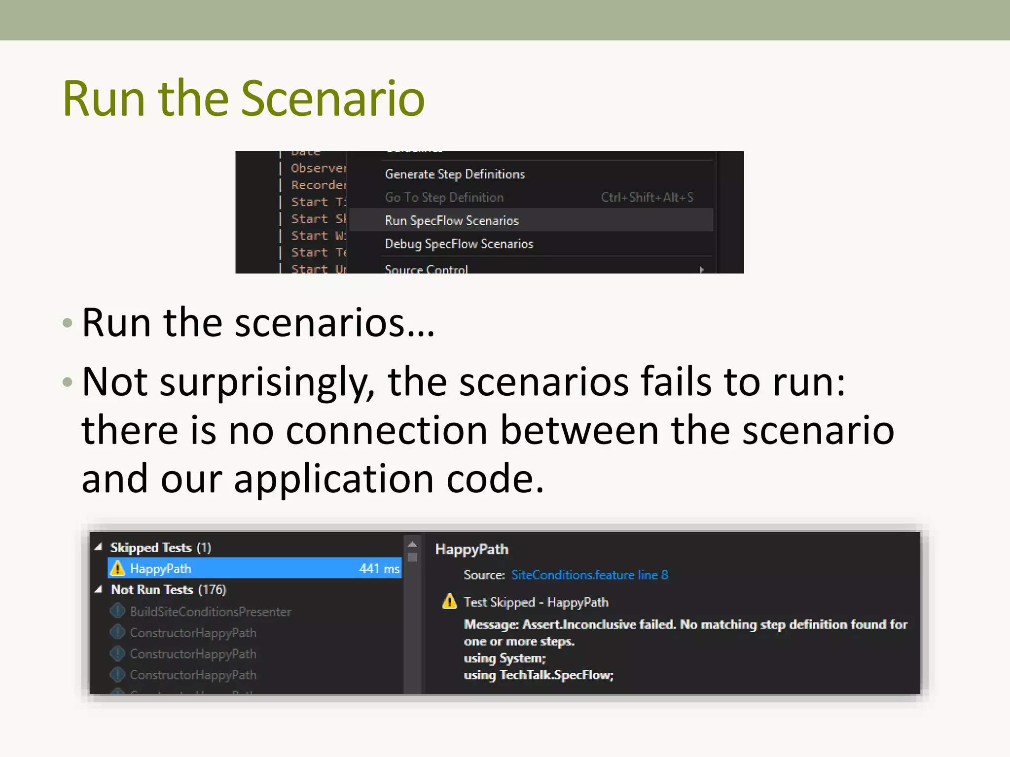 • Run the scenarios…
• Not surprisingly, the scenarios fails to run:
there is no connection between the scenario
and our application code.
Run the Scenario
 