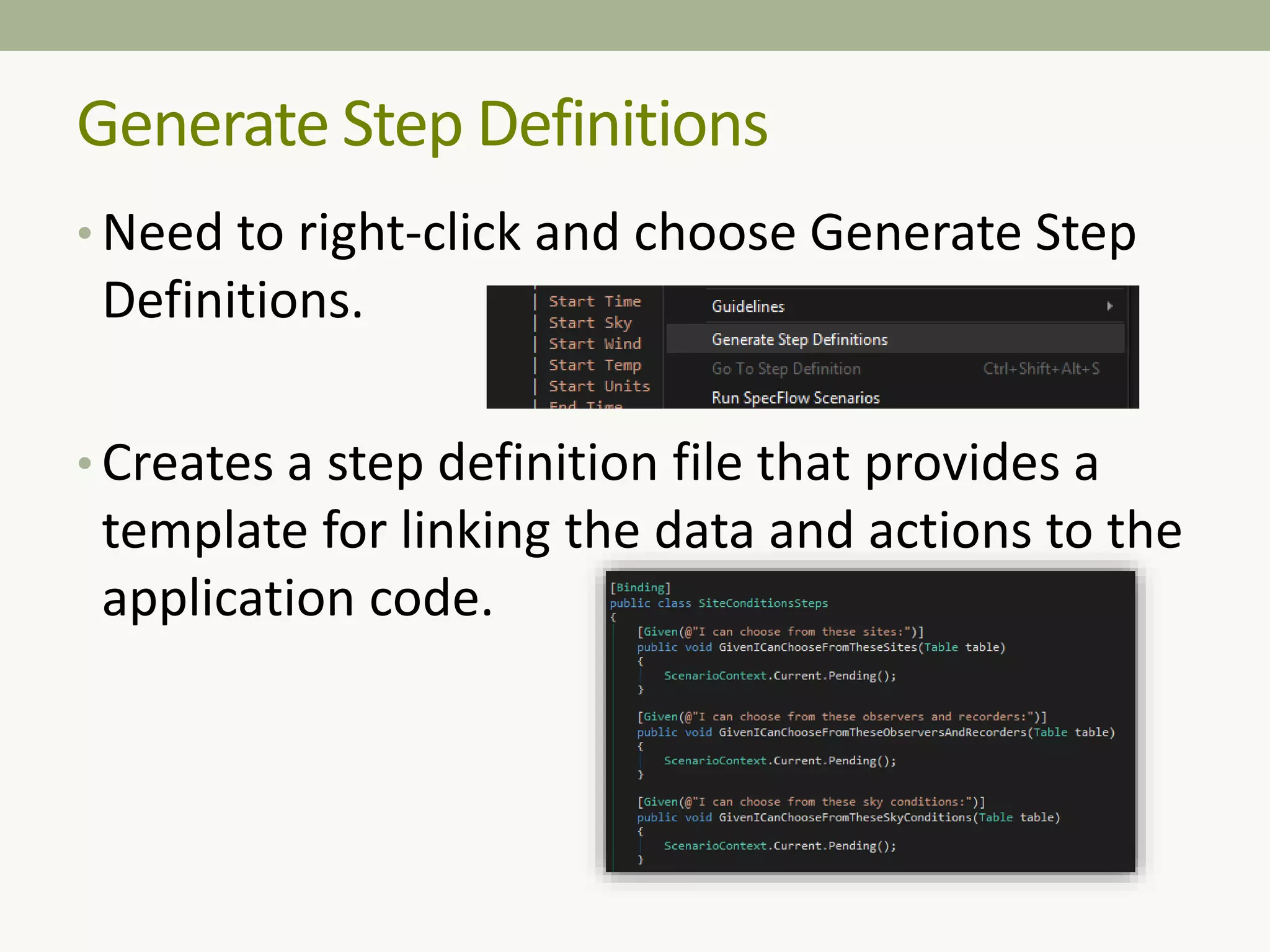 • Need to right-click and choose Generate Step
Definitions.
• Creates a step definition file that provides a
template for linking the data and actions to the
application code.
Generate Step Definitions
 