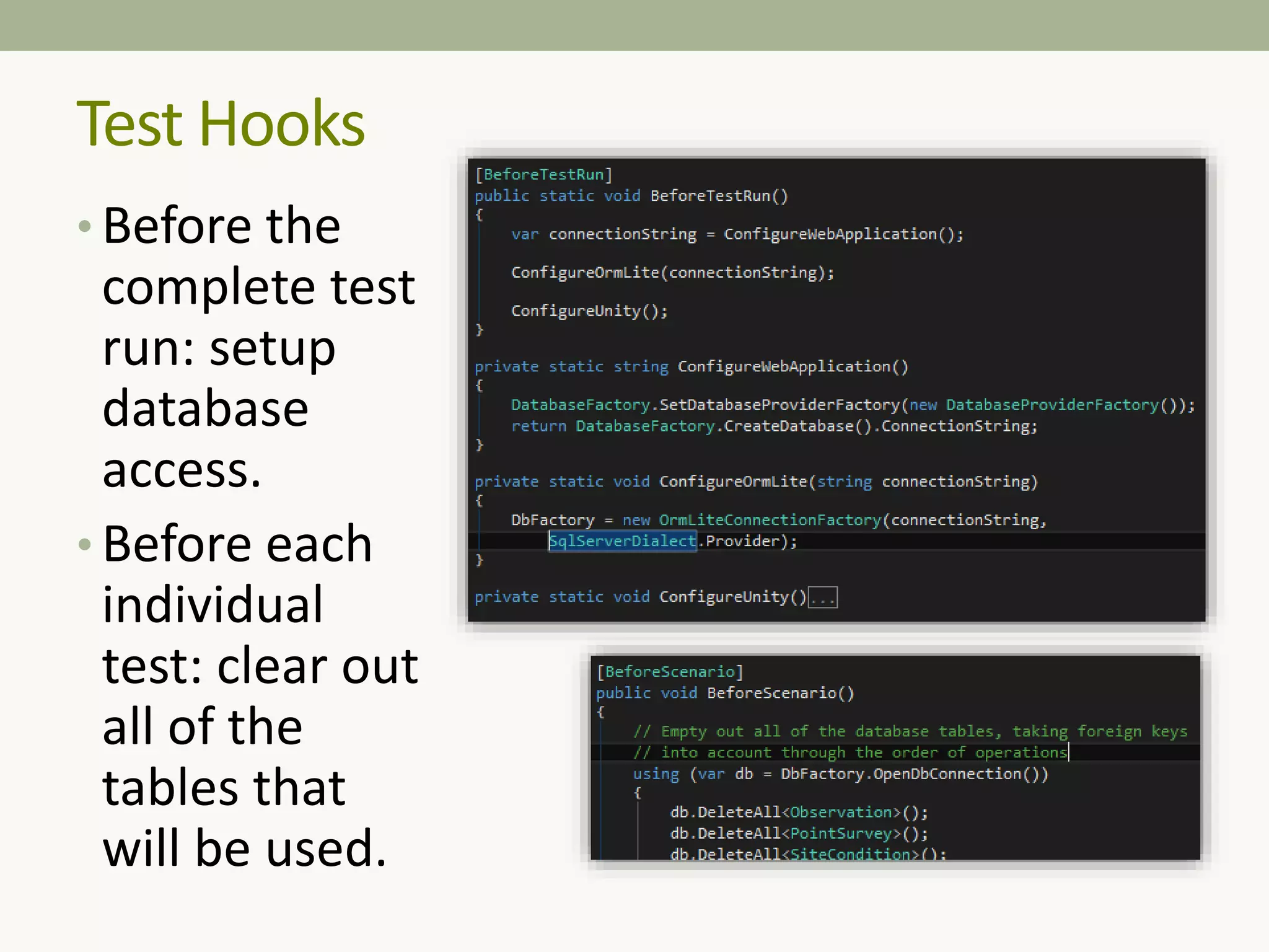 • Before the
complete test
run: setup
database
access.
• Before each
individual
test: clear out
all of the
tables that
will be used.
Test Hooks
 