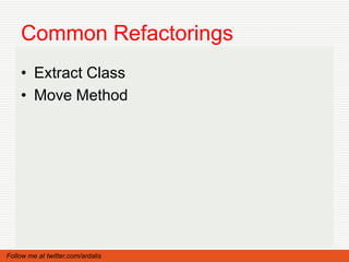 Common Refactorings
    • Extract Class
    • Move Method




Follow me at twitter.com/ardalis
 