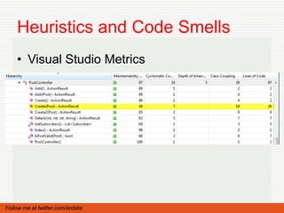 Heuristics and Code Smells
    • Visual Studio Metrics




Follow me at twitter.com/ardalis
 