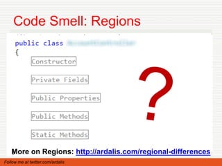 Code Smell: Regions




   More on Regions: http://ardalis.com/regional-differences
Follow me at twitter.com/ardalis
 