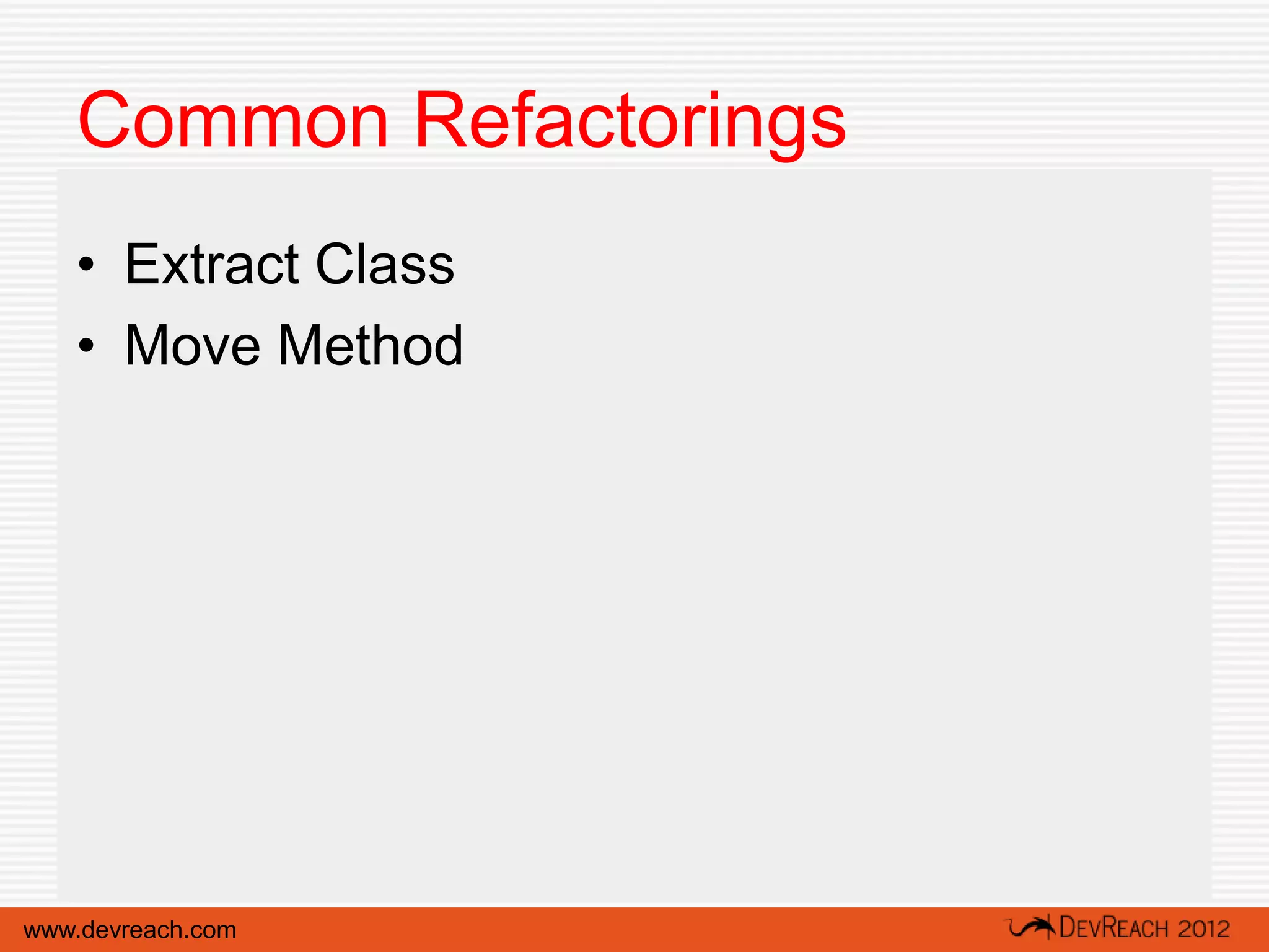 Common Refactorings
   • Extract Class
   • Move Method




www.devreach.com
 