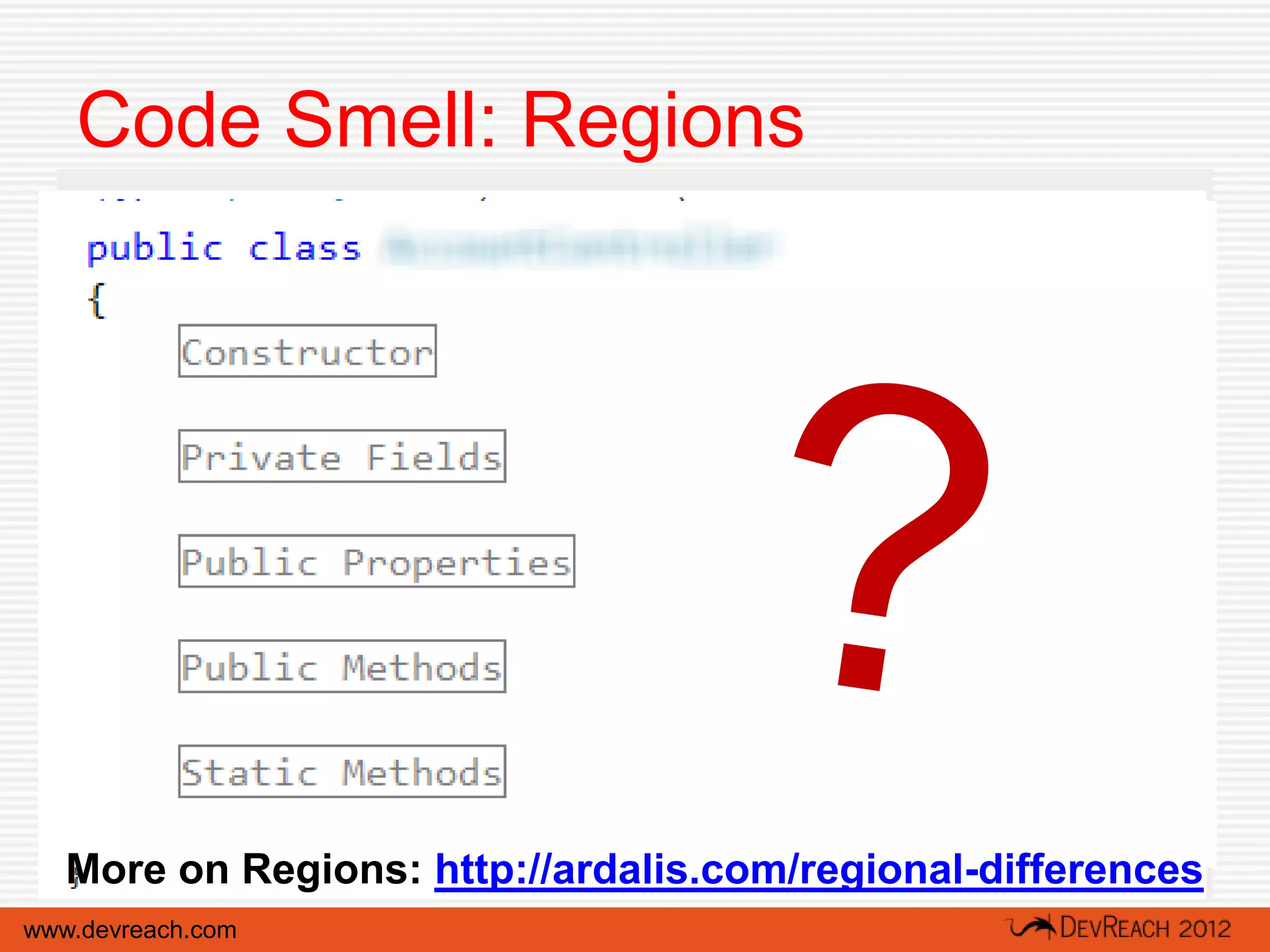 Code Smell: Regions




   More on Regions: http://ardalis.com/regional-differences
www.devreach.com
 