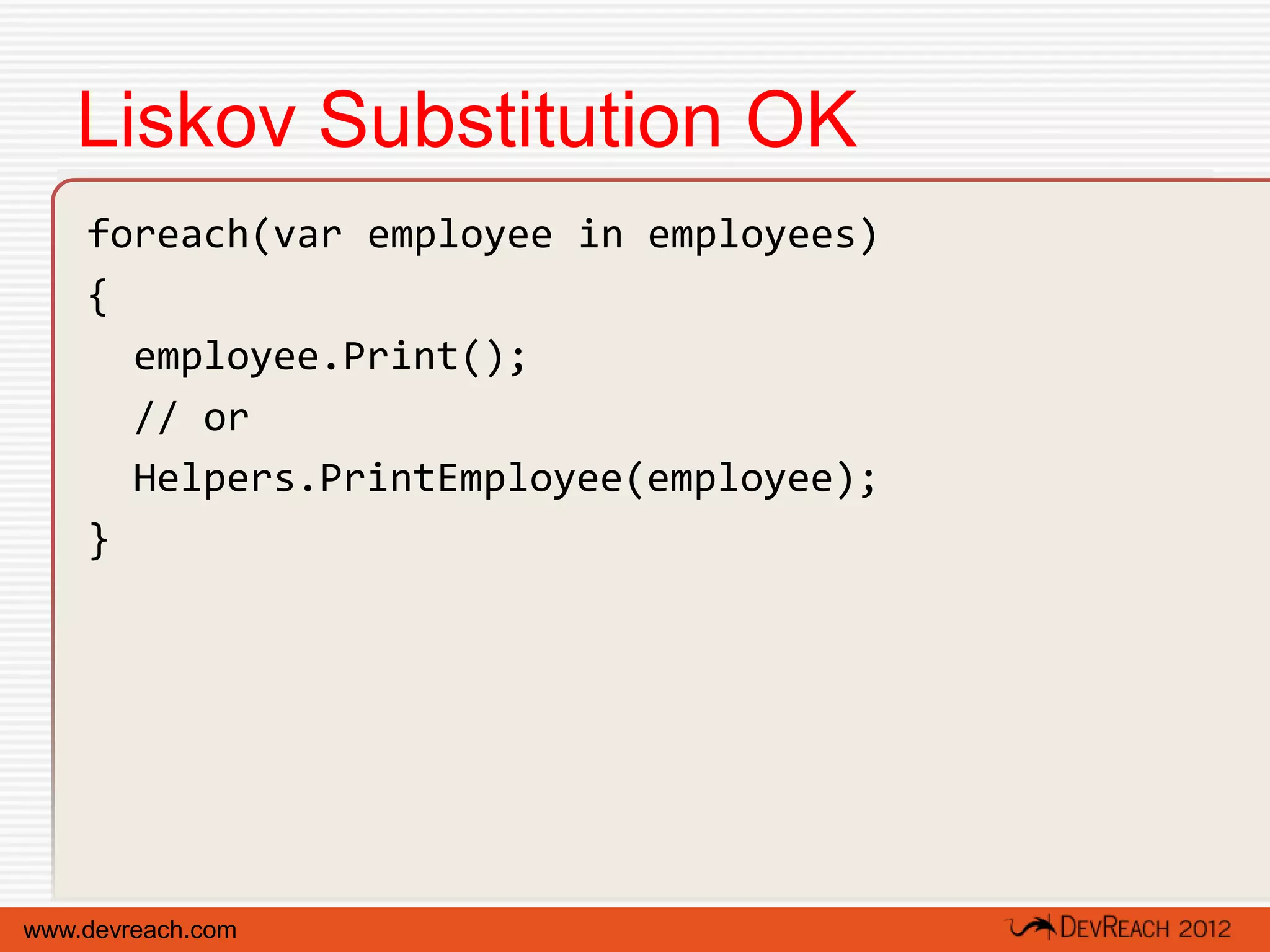 Liskov Substitution OK
    foreach(var employee in employees)
    {
      employee.Print();
      // or
      Helpers.PrintEmployee(employee);
    }




www.devreach.com
 
