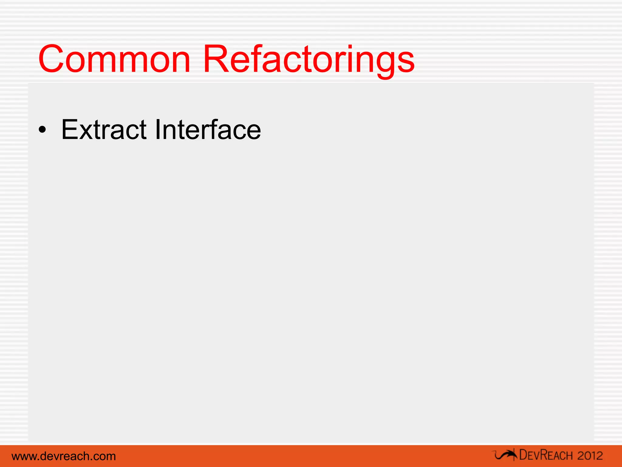 Common Refactorings
   • Extract Interface




www.devreach.com
 