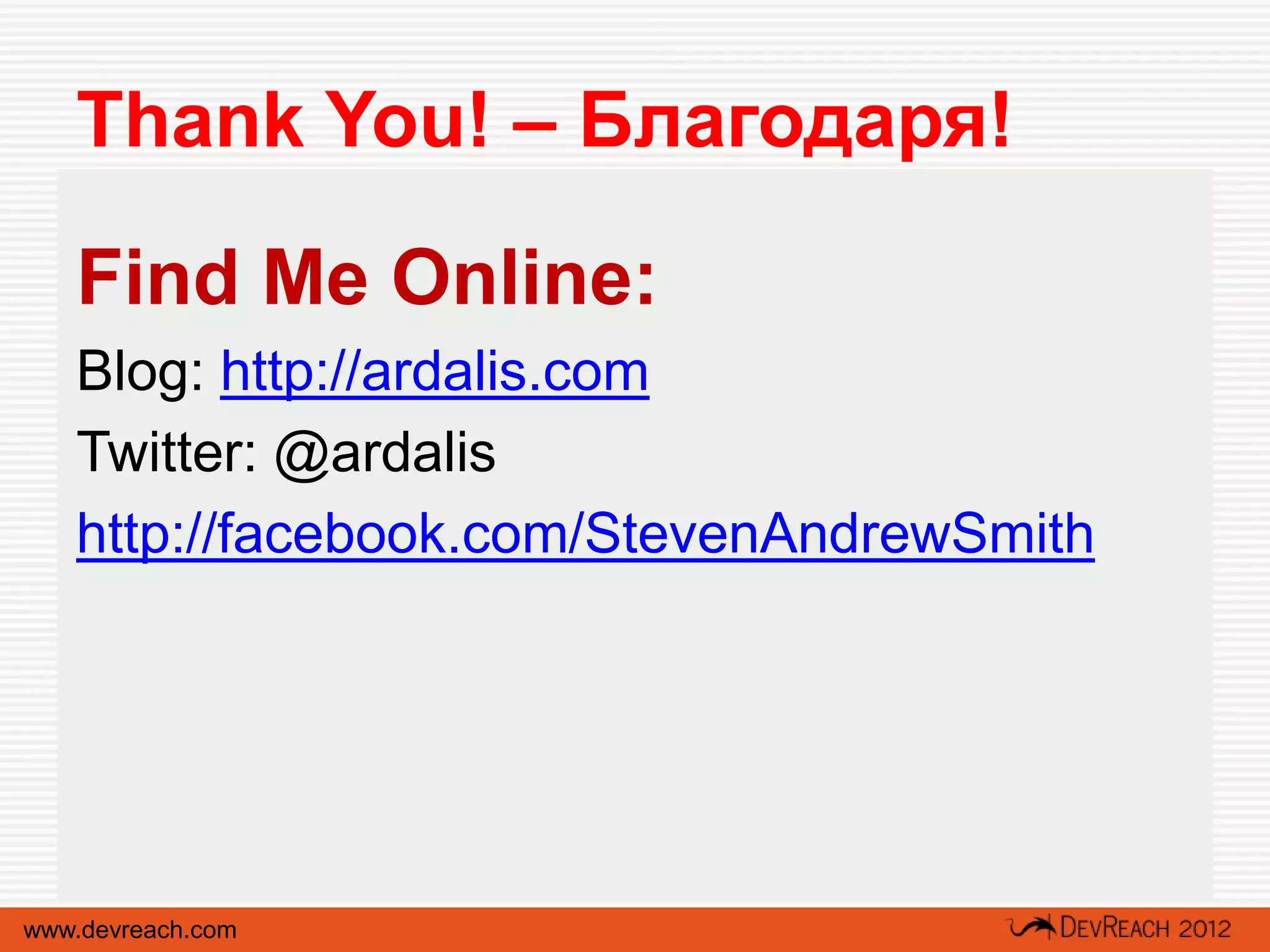 Thank You! – Благодаря!

   Find Me Online:
   Blog: http://ardalis.com
   Twitter: @ardalis
   http://facebook.com/StevenAndrewSmith




www.devreach.com
 