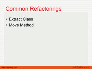 Common Refactorings
   • Extract Class
   • Move Method




www.devreach.com
 