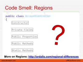 Code Smell: Regions




   More on Regions: http://ardalis.com/regional-differences
www.devreach.com
 
