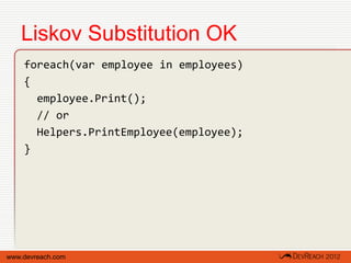 Liskov Substitution OK
    foreach(var employee in employees)
    {
      employee.Print();
      // or
      Helpers.PrintEmployee(employee);
    }




www.devreach.com
 