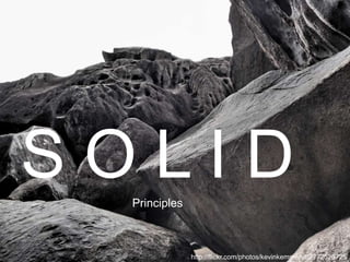 SOLID
  Principles



               http://flickr.com/photos/kevinkemmerer/2772526725
 
