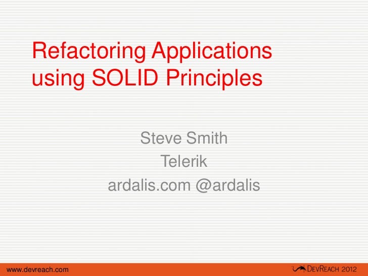 Refactoring Applications      using SOLID Principles                       Steve Smith                           Telerik  ...