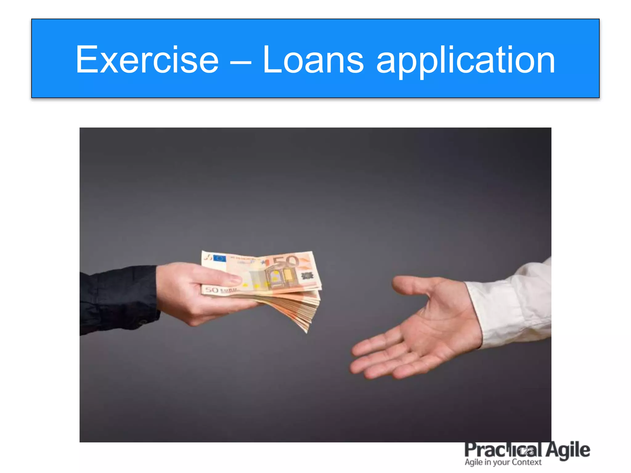 123
Exercise – Loans application
 