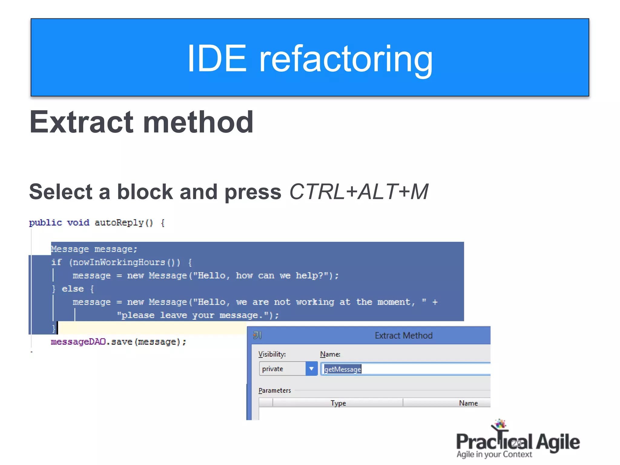 29
Extract method
Select a block and press CTRL+ALT+M
IDE refactoring
 