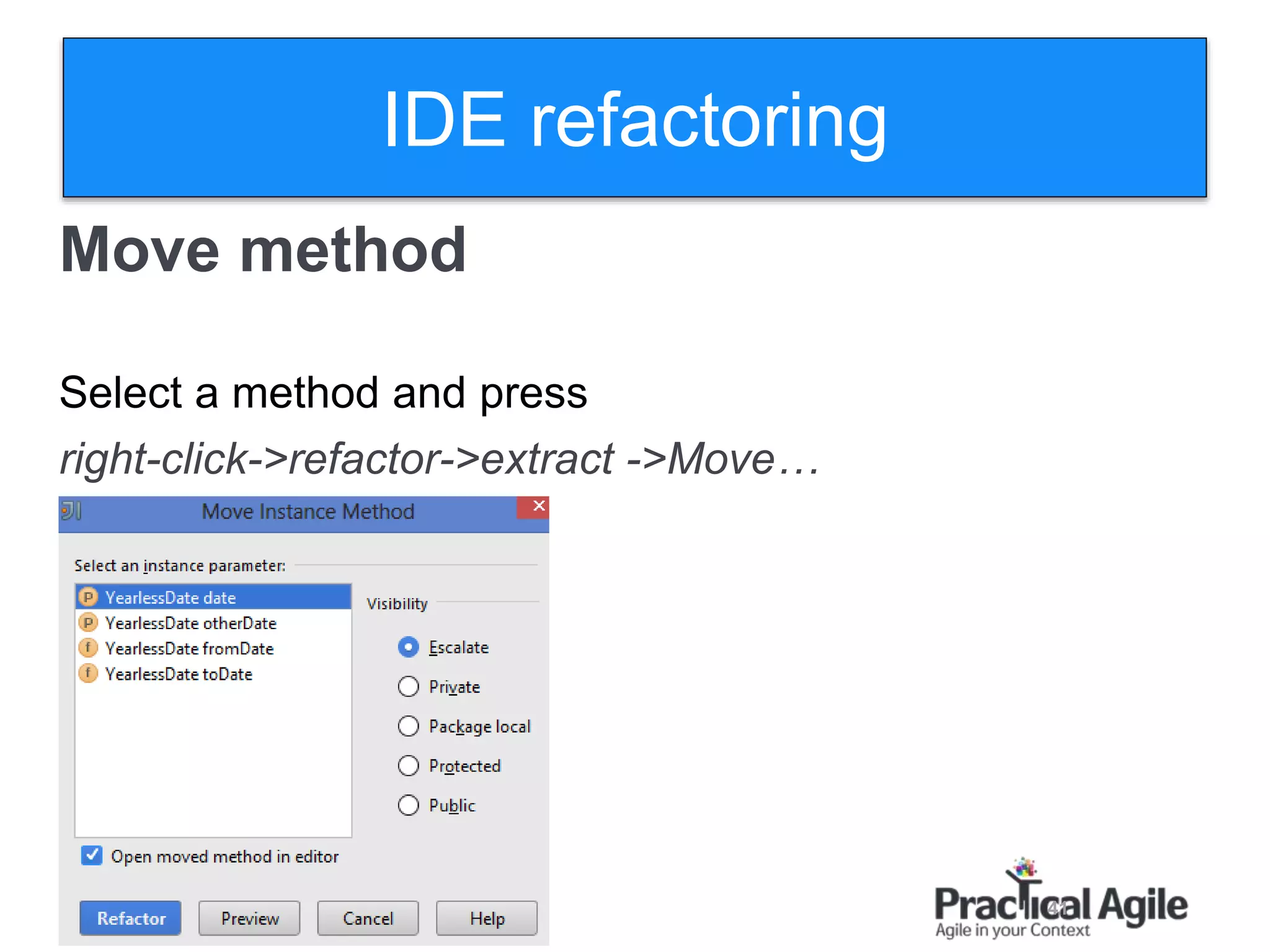 41
Move method
Select a method and press
right-click->refactor->extract ->Move…
IDE refactoring
 