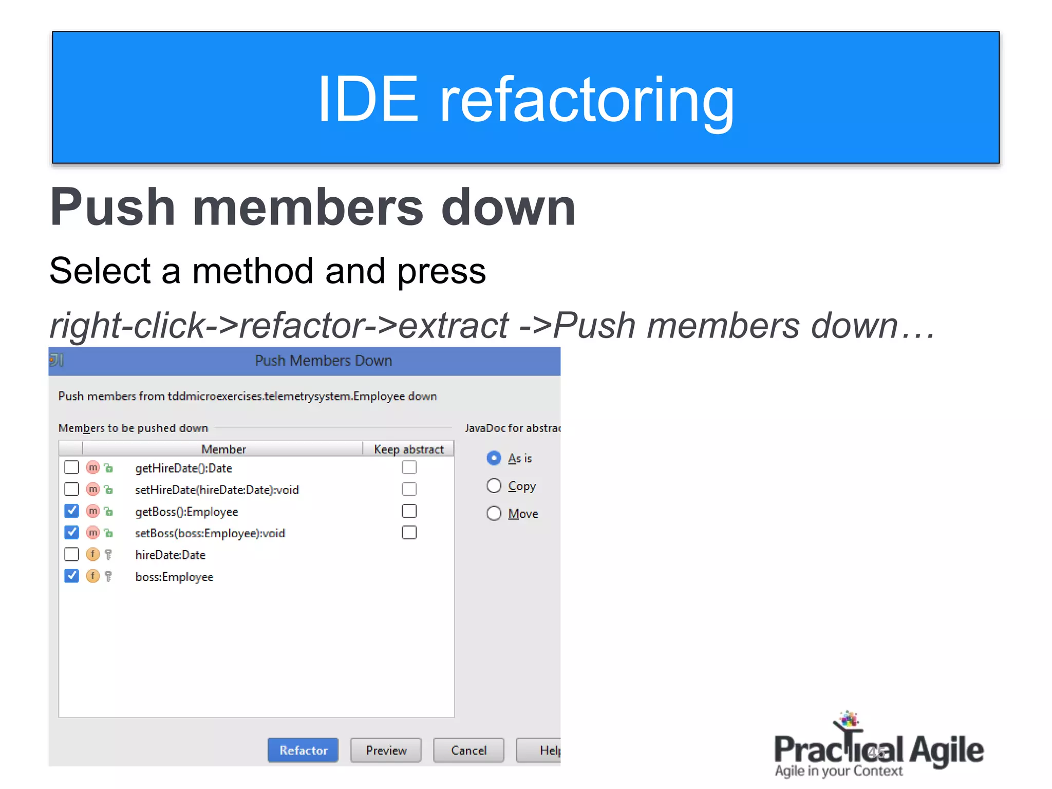 45
Push members down
Select a method and press
right-click->refactor->extract ->Push members down…
IDE refactoring
 