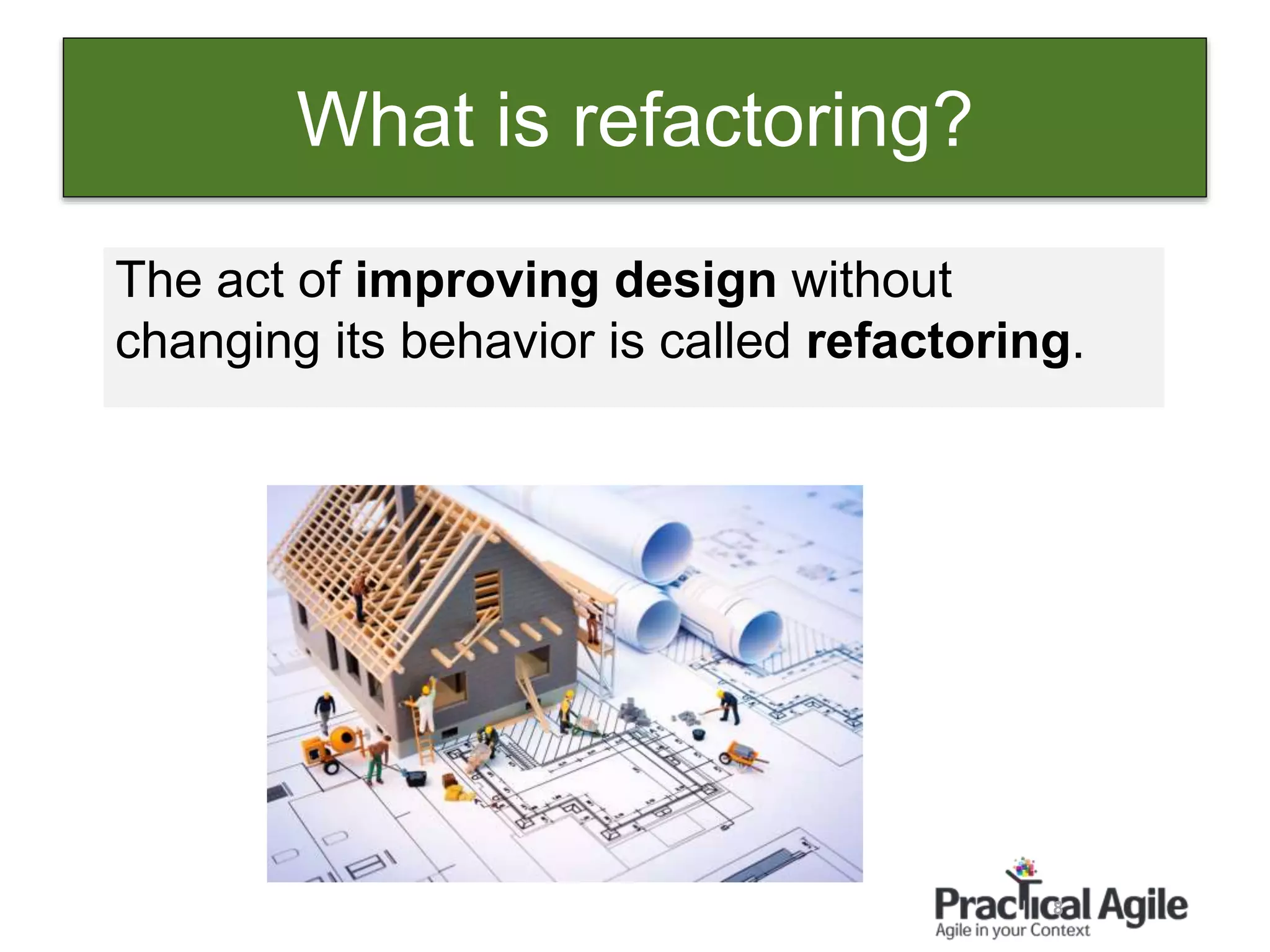 8
The act of improving design without
changing its behavior is called refactoring.
What is refactoring?
 