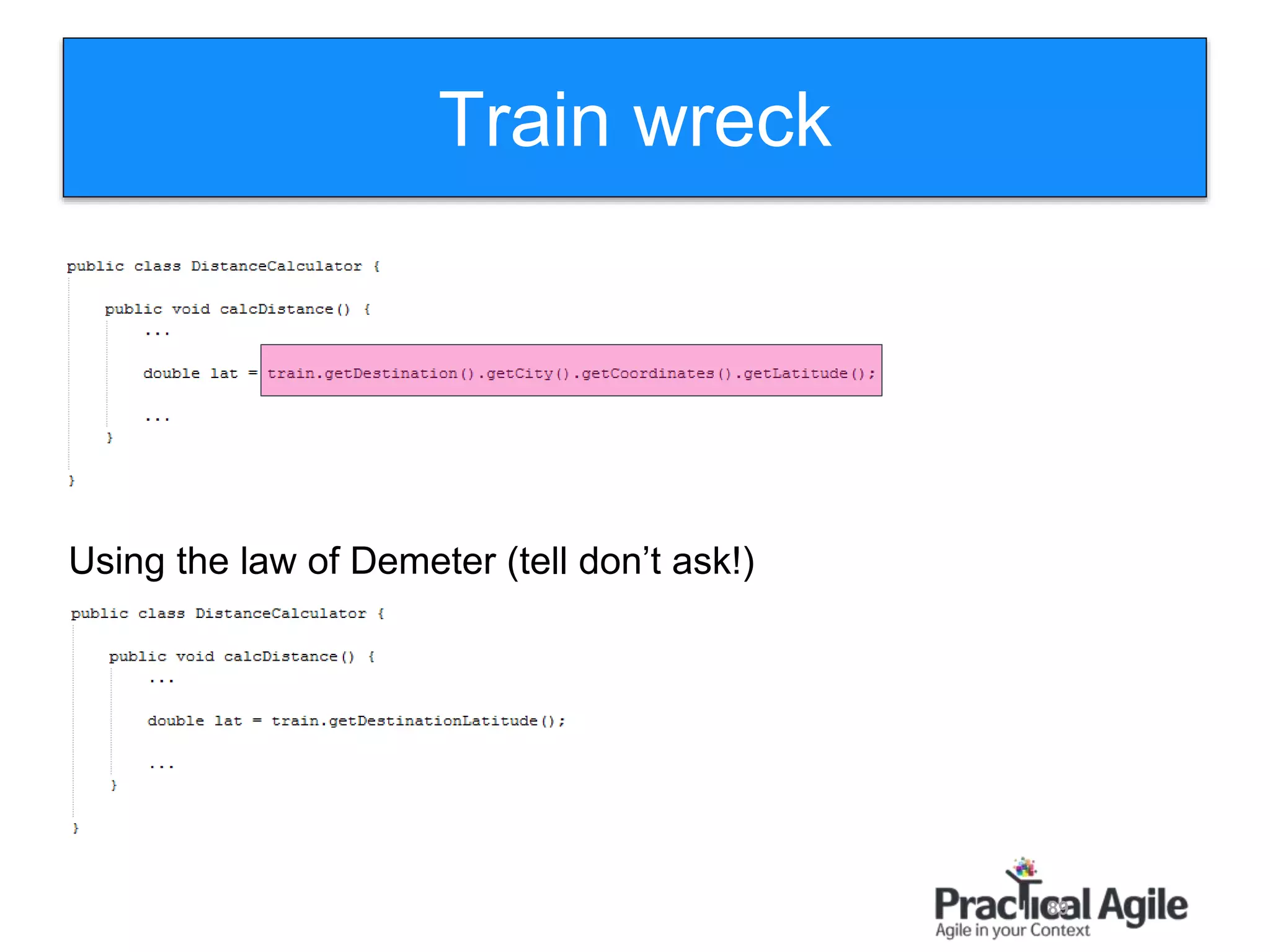 89
Train wreck
Using the law of Demeter )tell don’t ask!)
 