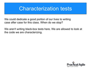 101
Characterization tests
We could dedicate a good portion of our lives to writing
case after case for this class. When do we stop?
We aren't writing black-box tests here. We are allowed to look at
the code we are characterizing.
 