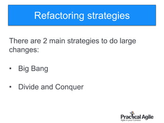 105
There are 2 main strategies to do large
changes:
• Big Bang
• Divide and Conquer
Refactoring strategies
 
