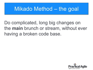 109
Do complicated, long big changes on
the main brunch or stream, without ever
having a broken code base.
Mikado Method – the goal
 