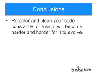 126
Conclusions
• Refactor and clean your code
constantly, or else, it will become
harder and harder for it to evolve.
 