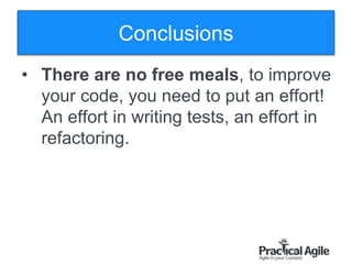 130
Conclusions
• There are no free meals, to improve
your code, you need to put an effort!
An effort in writing tests, an effort in
refactoring.
 
