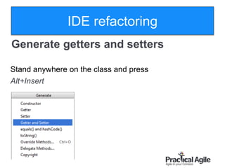 22
Generate getters and setters
Stand anywhere on the class and press
Alt+Insert
IDE refactoring
 