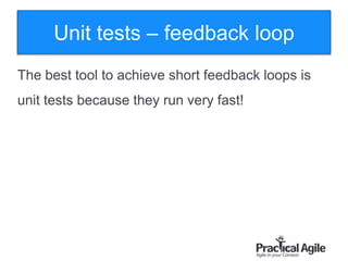 53
The best tool to achieve short feedback loops is
unit tests because they run very fast!
Unit tests – feedback loop
 