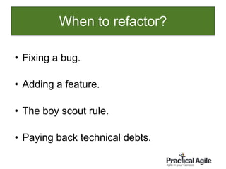 9
When to refactor?
• Fixing a bug.
• Adding a feature.
• The boy scout rule.
• Paying back technical debts.
 