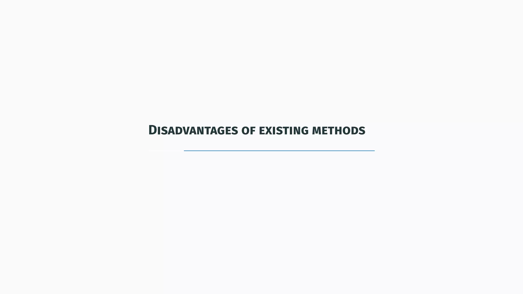 Disadvantages of existing methods
 
