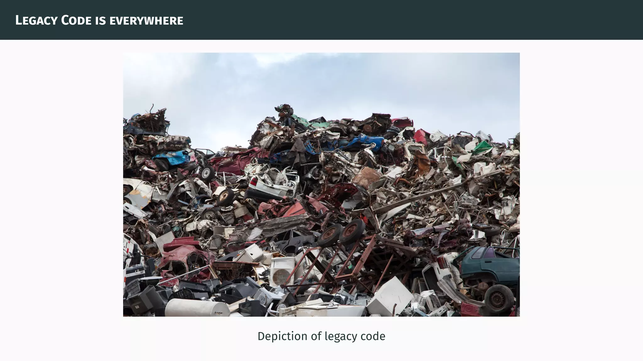 Legacy Code is everywhere
Depiction of legacy code
 