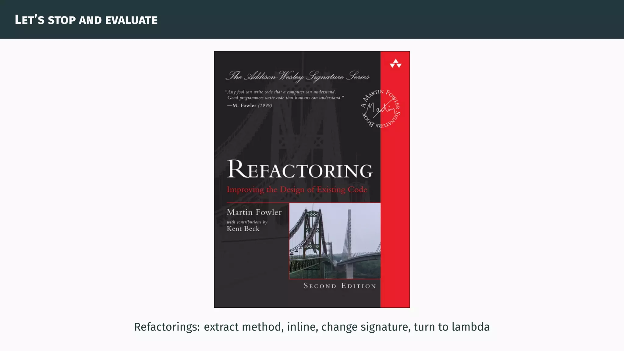 Let’s stop and evaluate
Refactorings: extract method, inline, change signature, turn to lambda
 
