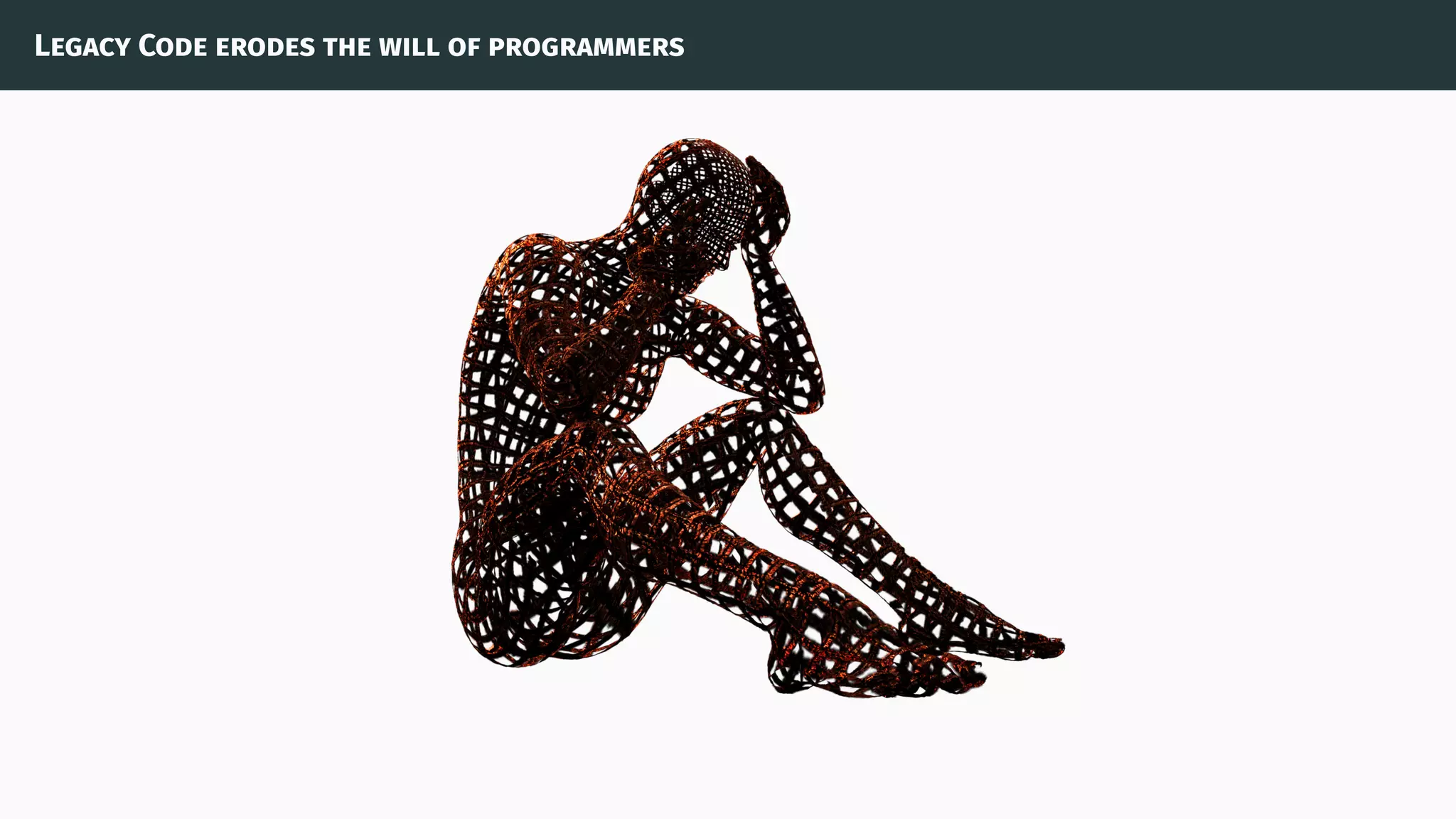 Legacy Code erodes the will of programmers
 