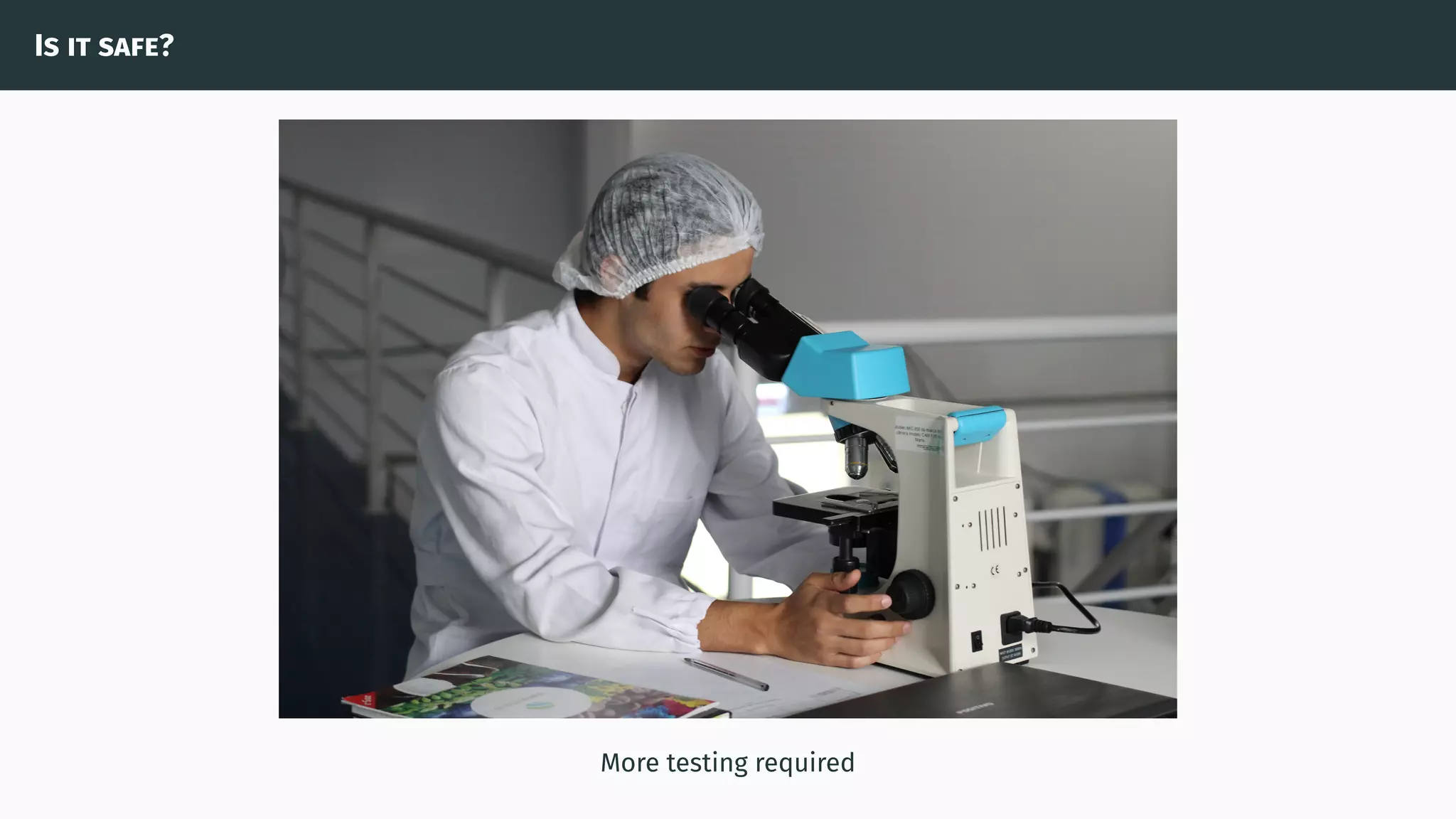 Is it safe?
More testing required
 