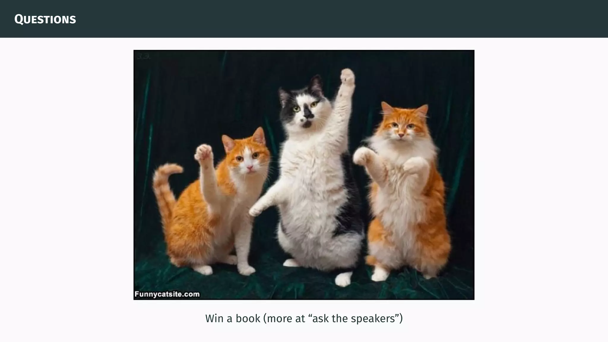 Questions
Win a book (more at “ask the speakers”)
 