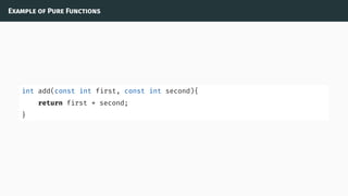 Example of Pure Functions
int add(const int first, const int second){
return first + second;
}
 