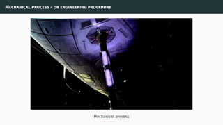 Mechanical process - or engineering procedure
Mechanical process
 