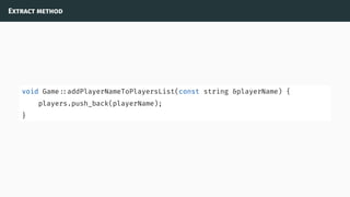 Extract method
void Game ::addPlayerNameToPlayersList(const string &playerName) {
players.push_back(playerName);
}
 