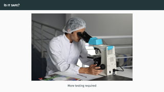 Is it safe?
More testing required
 
