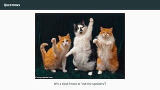 Questions
Win a book (more at “ask the speakers”)
 