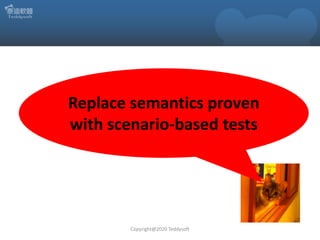 Copyright@2020 Teddysoft
Replace semantics proven
with scenario-based tests
 