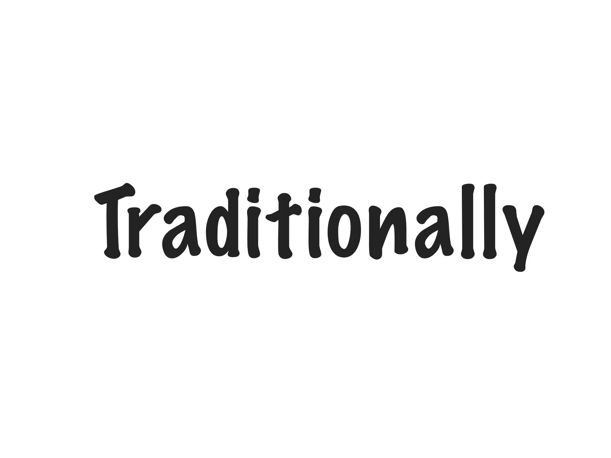 Traditionally
 