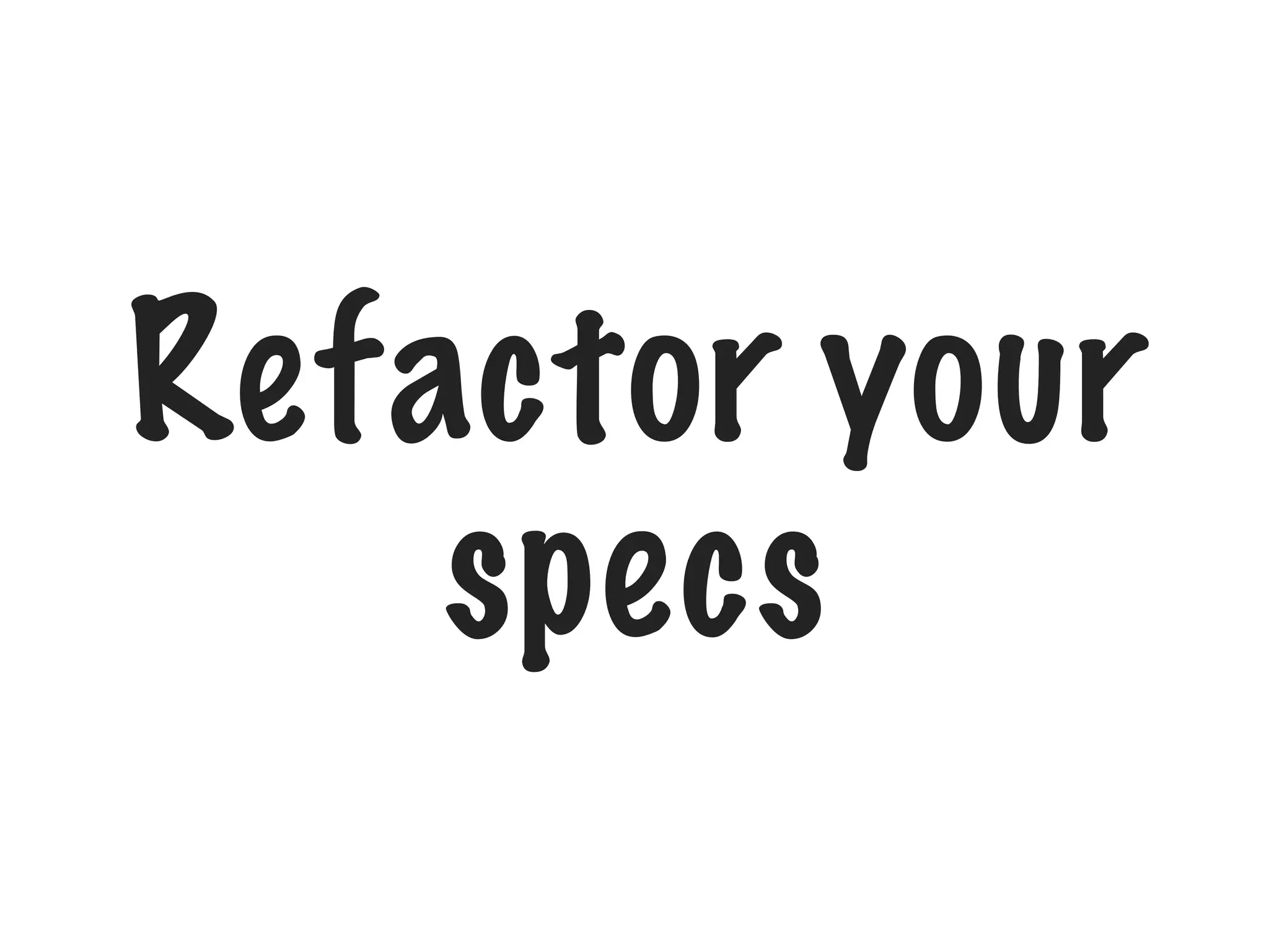 Refactor your
specs
 