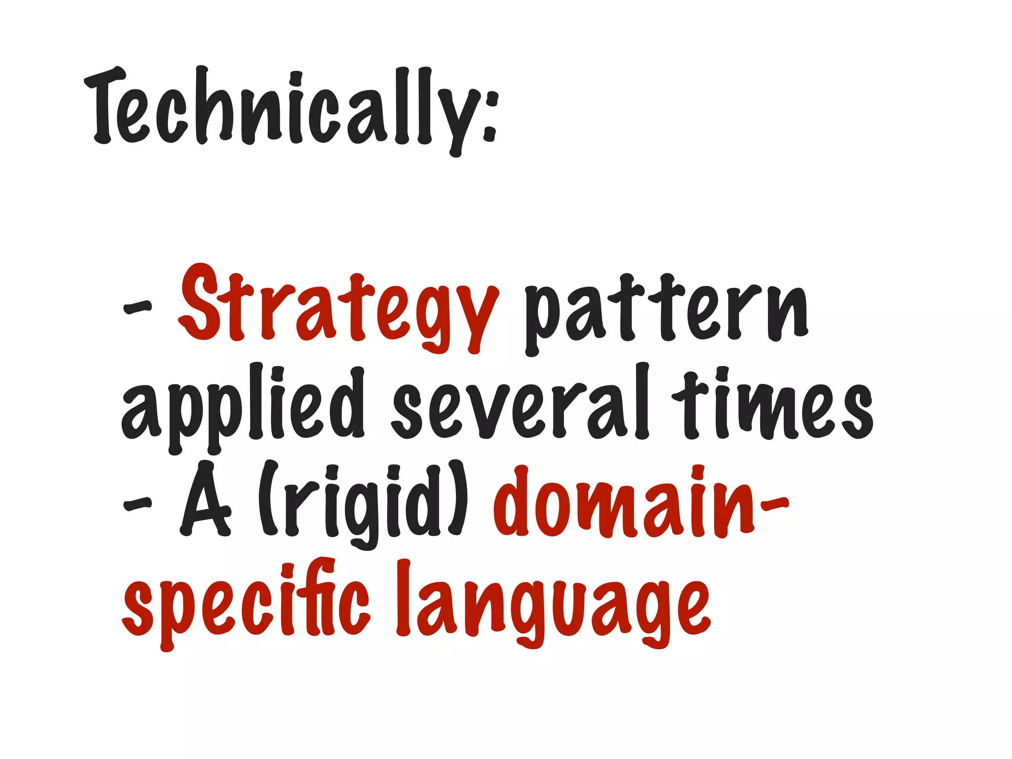 Technically:
- Strategy pattern
applied several times
- A (rigid) domain-
speciﬁc language
 