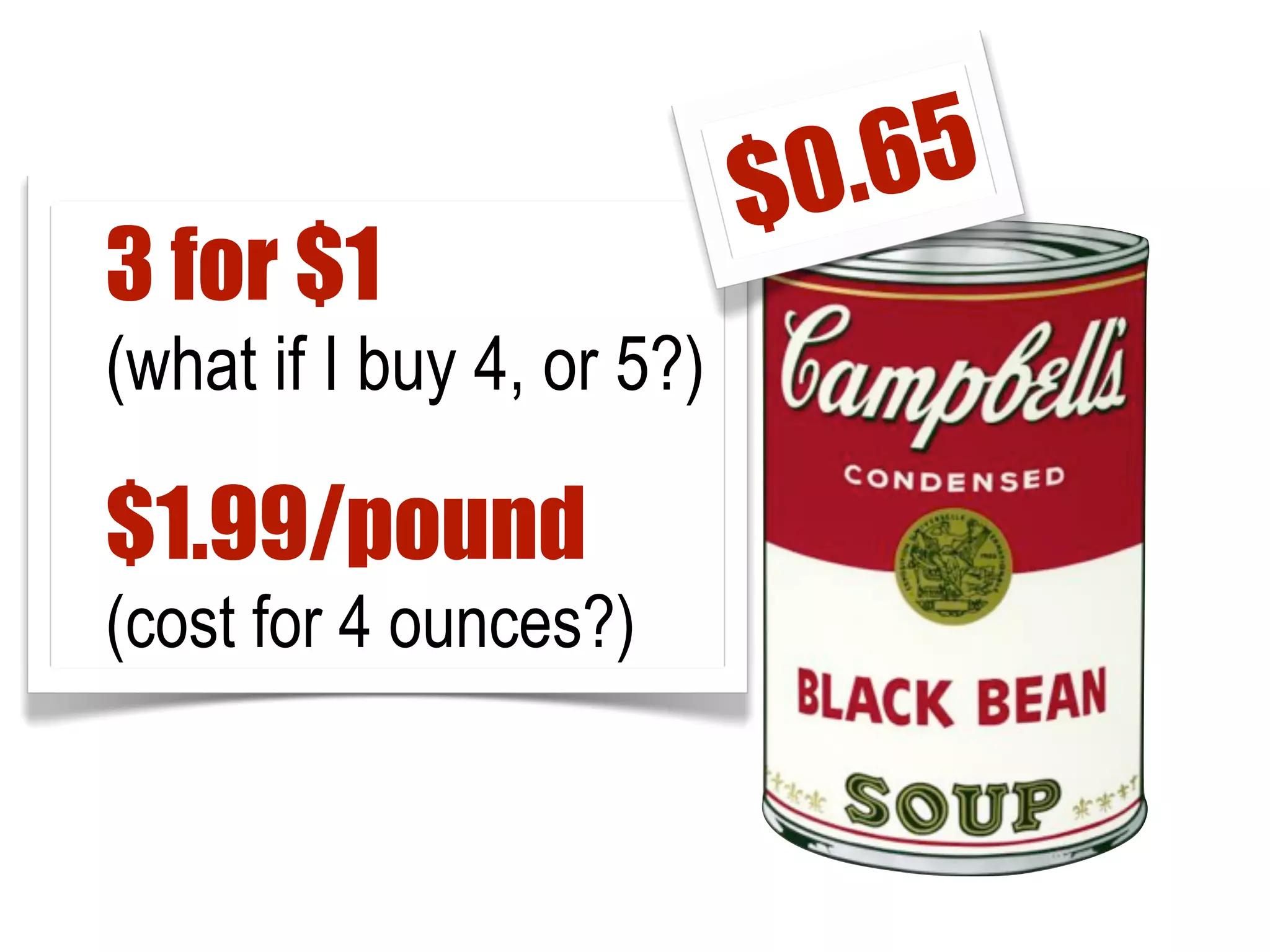 3 for $1

(what if I buy 4, or 5?)

$1.99/pound
(cost for 4 ounces?)

.65
$0

 