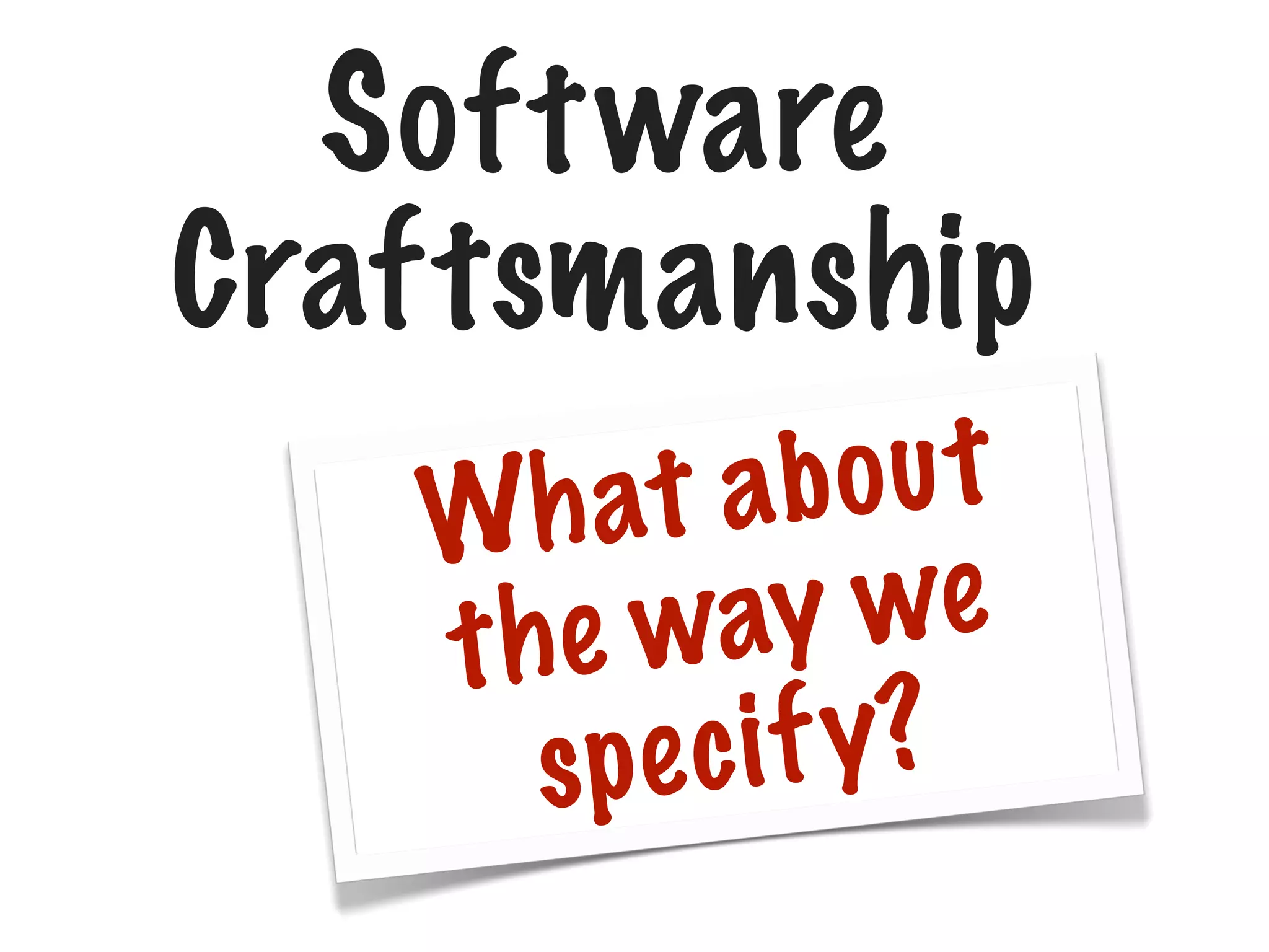 Soft ware
Craftsmanship
abou t
h at
W
y we
h e wa
t
e c i f y?
sp

 