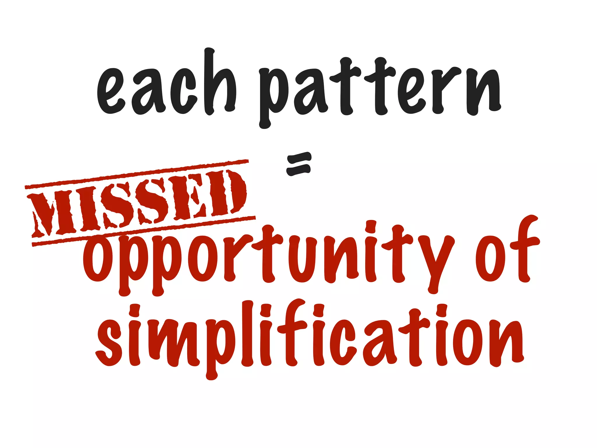 each pattern
=
sed
mis
opportunity of
simplification

 